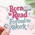 Born To Read Forced to Work Stickers / Bookish Stickers