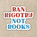 Ban Bigotry Not Books Sticker