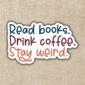 Read Books. Drink Coffee. Stay Weird Sticker